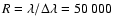 $R = \lambda/\Delta \lambda = 50~000$