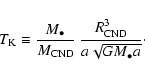 \begin{displaymath}T_{\rm K} \equiv\frac{M_\bullet}{M_{\rm CND}} ~ \frac{R_{\rm CND}^3}{a\sqrt{GM_\bullet a}}\cdot
\end{displaymath}