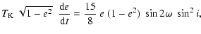 $\displaystyle T_{\rm K}~\sqrt{1-e^2}~~\frac{{\rm d}e}{{\rm d}t} =
{\frac{15}{8}}~e~(1-e^2)~\sin2\omega~\sin^{2}i,$