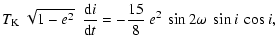 $\displaystyle T_{\rm K}~\sqrt{1-e^2}~~\frac{{\rm d}i}{{\rm d}t} =
-\frac{15}{8}~e^2~\sin2\omega~\sin i~\cos i,$