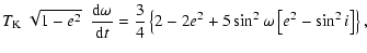 $\displaystyle T_{\rm K}~\sqrt{1-e^2}~~\frac{{\rm d}\omega}{{\rm d}t} =
\frac{3}{4}\left\{ 2-2e^2+5\sin^{2}\omega\left[e^{2}-\sin^{2}i\right]\right\},$