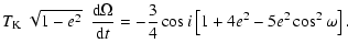 $\displaystyle T_{\rm K}~\sqrt{1-e^2}~~\frac{{\rm d}\Omega}{{\rm d}t} =
-\frac{3}{4}\cos i \left[1+4e^2-5e^2\cos^{2}\omega\right].$