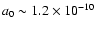 $a_0\sim 1.2\times 10^{-10}$