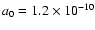 $a_0=1.2\times 10^{-10}$