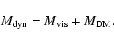 \begin{displaymath}M_{\rm dyn}= M_{\rm vis} + M_{\rm DM}.\end{displaymath}