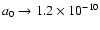 $a_0 \rightarrow 1.2 \times 10^{-10}$