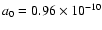 $a_0=0.96\times 10^{-10}$