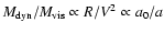 $M_{\rm dyn}/M_{\rm vis} \propto R/V^2 \propto a_0/a$