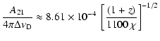 $\displaystyle \frac{A_{21}}{4\pi \Delta\nu_{\rm D}}
\approx 8.61 \times 10^{-4}~\left[\frac{(1+z)}{1100~\chi}\right]^{-1/2}$