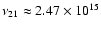 $\nu_{21}\approx2.47 \times 10^{15}$