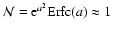 $\mathcal{N}={\rm e}^{a^2} {\rm Erfc}(a)\approx 1$