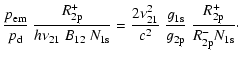 $\displaystyle \frac{p_{\rm em}}{{p_{\rm d}}}~\frac{R^{+}_{\rm 2p}}{h\nu_{21}~B_...
...{g_{\rm 1s}}{g_{\rm 2p}}~\frac{R^{+}_{2 \rm p}}{R^{-}_{2 \rm p}N_{\rm 1s}}\cdot$