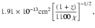 $\displaystyle 1.91 \times 10^{-13}{\rm cm^2}\left[\frac{(1+z)}{1100~\chi}\right]^{-1/2},$