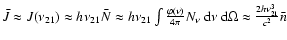 $\bar{J}\approx J(\nu_{21})\approx h\nu_{21}\bar{N}\approx
h\nu_{21}\int\frac{\v...
...{4\pi} N_{\nu} {~\rm d}\nu{~\rm d}\Omega\approx
\frac{2h\nu_{21}^3}{c^2}\bar{n}$