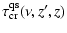 $\displaystyle \tau^{\rm qs}_{\rm cr}(\nu, z', z)$