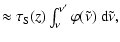 $\textstyle \approx \tau_{\rm S}(z)\int_{\nu}^{\nu'} \varphi(\tilde{\nu}){~\rm d}\tilde{\nu},$