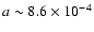 $a\sim8.6 \times 10^{-4}$