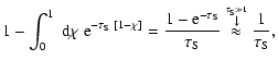 $\displaystyle 1-\int_0^1 {~\rm d}\chi ~{\rm e}^{-{\tau_{\rm S}}~[1-\chi]} = \fr...
...ckrel{\stackrel{\tau_{\rm S}\gg 1}{\downarrow}}{\approx}\frac{1}{\tau_{\rm S}},$