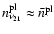 $n_{\nu_{21}}^{\rm pl}\approx \bar{n}^{\rm pl}$