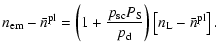 $\displaystyle n_{\rm em}-\bar{n}^{\rm pl}=\left(1+\frac{{p_{\rm sc}}P_{\rm S}}{{p_{\rm d}}}\right)\left[n_{\rm L}-\bar{n}^{\rm pl}\right].$