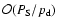 $\mathcal{O}(P_{\rm S}/{p_{\rm d}})$