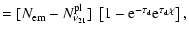 $\textstyle =[N_{\rm em}-N^{\rm pl}_{\nu_{21}}]~\left[1-{\rm e}^{-\tau_{\rm d}}{\rm e}^{\tau_{\rm d}\chi}\right],$