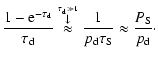 $\displaystyle \frac{1-{\rm e}^{-\tau_{\rm d}}}{\tau_{\rm d}}
\stackrel{\stackre...
...prox}\frac{1}{{p_{\rm d}}\tau_{\rm S}}\approx\frac{P_{\rm S}}{{p_{\rm d}}}\cdot$