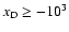 ${{x_{\rm D}}}\geq -10^3$
