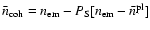 $\bar{n}_{\rm
coh}=n_{\rm em}-P_{\rm S}[n_{\rm em}-\bar{n}^{\rm pl}]$