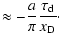 $\textstyle \approx -\displaystyle\frac{a}{\pi} \frac{\tau_{\rm d}}{{{x_{\rm D}}}}\cdot$