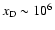 ${{x_{\rm D}}}\sim 10^6$
