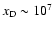 ${{x_{\rm D}}}\sim 10^7$