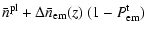 $\displaystyle \bar{n}^{\rm pl}+\Delta \bar{n}_{\rm em}(z)~(1-P^{\rm t}_{\rm em})$