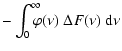 $\displaystyle -\int^\infty_0 \!\!\!\!\varphi(\nu)~\Delta F(\nu){~\rm d}\nu$