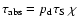 $\tau_{\rm abs}={p_{\rm d}}{\tau_{\rm S}}~\chi$