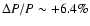 $\Delta P/P\sim
+6.4\%$