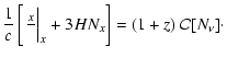 $\displaystyle \frac{1}{c}\left[
\left.\frac{\displaystyle\partialN_{x}}{\displaystyle\partialt}\right\vert _{x}+3 H N_{x}\right]=(1+z)~\mathcal{C}[N_{\nu}]\cdot$