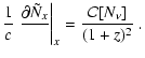 $\displaystyle \frac{1}{c}\left.\frac{\displaystyle\partial\tilde{N}_{x}}{\displaystyle\partialt}\right\vert _{x}
=\frac{\mathcal{C}[N_{\nu}]}{(1+z)^2}
~.$