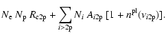$\displaystyle N_{\rm e}~N_{\rm p}~R_{\rm c 2p}+\sum_{i>2\rm p} N_i~A_{\it i \rm 2p}~[1+{n^{\rm pl}}(\nu_{\it i \rm 2p })].$
