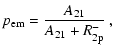 $\displaystyle p_{\rm em}= \frac{A_{21}}{A_{21}+R^{-}_{\rm 2p}}
~,$