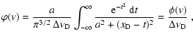 $\displaystyle \varphi(\nu)=\frac{a}{\pi^{3/2}~\Delta\nu_{\rm D}}\int_{-\infty}^...
...e}^{-t^2}{~\rm d}t}{a^2+(x_{\rm D}-t)^2}=\frac{\phi(\nu)}{\Delta\nu_{\rm D}}
~,$