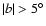 $\vert b\vert>5^\circ$