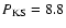 $P_{\rm KS} = 8.8$