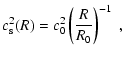 $\displaystyle c_{\rm s}^2(R)=c_0^2 \left( \frac{R}{R_0} \right)^{-1} ~ ,$