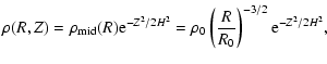 $\displaystyle \rho(R,Z) =\rho_{\rm mid}(R) {\rm e}^{-Z^2/2H^2}=\rho_0 \left( \frac{R}{R_0}
\right)^{-3/2} {\rm e}^{-Z^2/2H^2},$