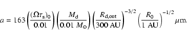 \begin{displaymath}a= 163 \left( \frac{(\Omega \tau_{\rm s})_0}{0.01} \right) \l...
...3/2} \left( \frac{R_0}{1~{\rm AU}} \right)^{-1/2} \mu {\rm m}.
\end{displaymath}