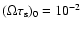 $(\Omega
\tau_{\rm s})_0=10^{-2}$