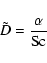 \begin{displaymath}\tilde{D}=\frac{\alpha}{\textrm{Sc}}
\end{displaymath}