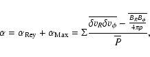 \begin{displaymath}\alpha=\alpha_{\rm Rey}+\alpha_{\rm Max}=
\Sigma \frac{\overl...
...}-\overline{\frac{ B_R B_{\phi}}{4 \pi \rho} }}{\overline{P}},
\end{displaymath}
