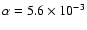 $\alpha=5.6 \times 10^{-3}$